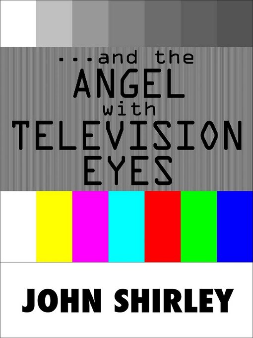 Title details for ...And the Angel With Television Eyes by John Shirley - Available